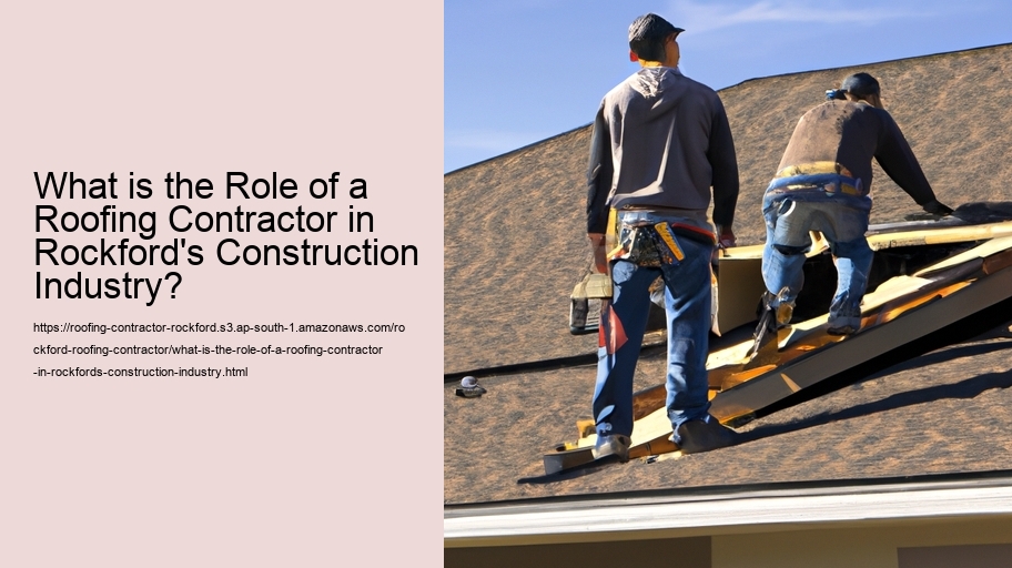 What is the Role of a Roofing Contractor in Rockford's Construction Industry?